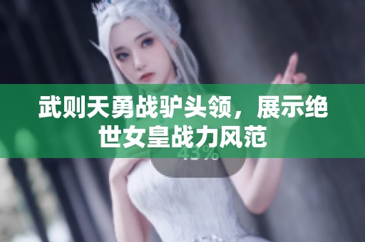 武则天勇战驴头领，展示绝世女皇战力风范