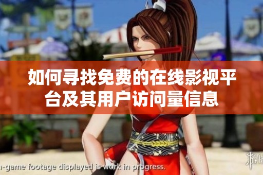 如何寻找免费的在线影视平台及其用户访问量信息
