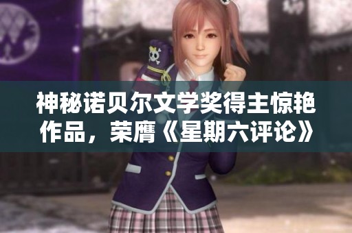 神秘诺贝尔文学奖得主惊艳作品，荣膺《星期六评论》盛赞