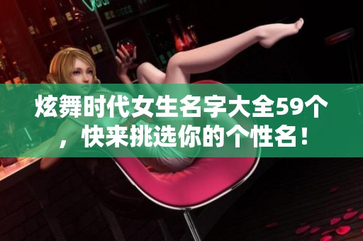 炫舞时代女生名字大全59个，快来挑选你的个性名！