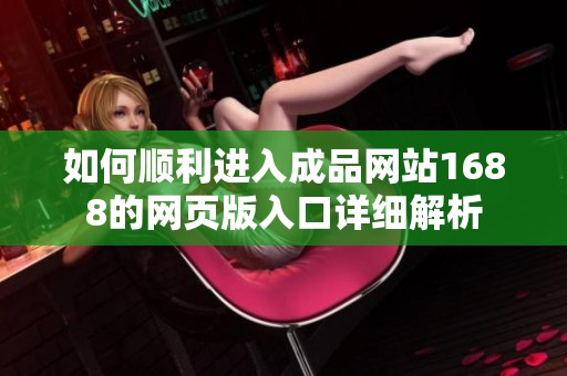 如何顺利进入成品网站1688的网页版入口详细解析