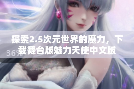 探索2.5次元世界的魔力，下载舞台版魅力天使中文版