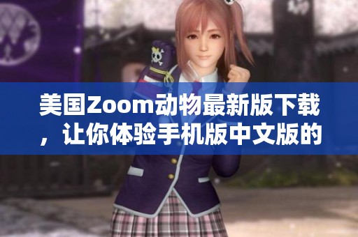 美国Zoom动物最新版下载，让你体验手机版中文版的乐趣与精彩