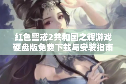 红色警戒2共和国之辉游戏硬盘版免费下载与安装指南