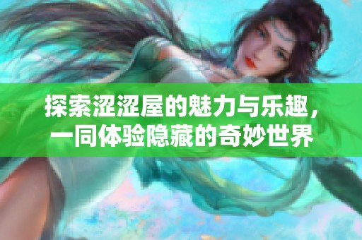 探索涩涩屋的魅力与乐趣，一同体验隐藏的奇妙世界