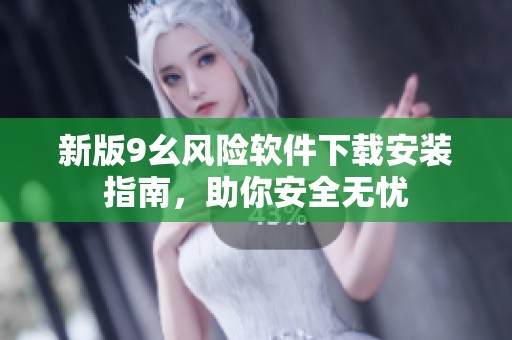 新版9幺风险软件下载安装指南，助你安全无忧