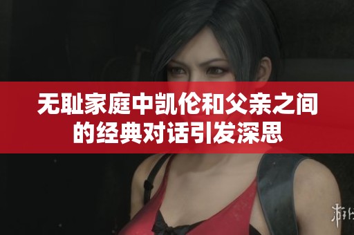 无耻家庭中凯伦和父亲之间的经典对话引发深思