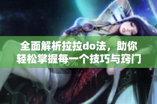 全面解析拉拉do法，助你轻松掌握每一个技巧与窍门
