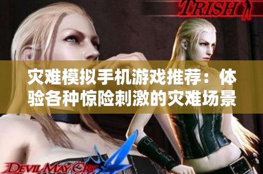 灾难模拟手机游戏推荐：体验各种惊险刺激的灾难场景