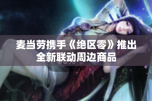 麦当劳携手《绝区零》推出全新联动周边商品