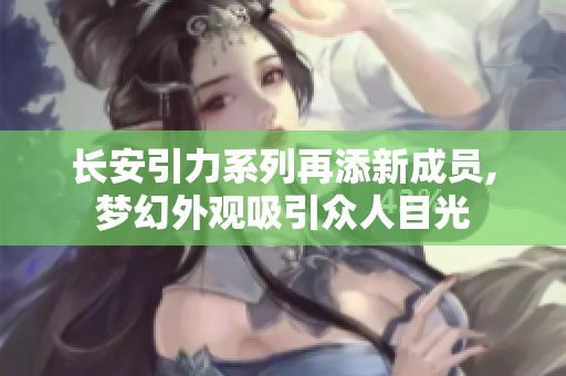 长安引力系列再添新成员,梦幻外观吸引众人目光