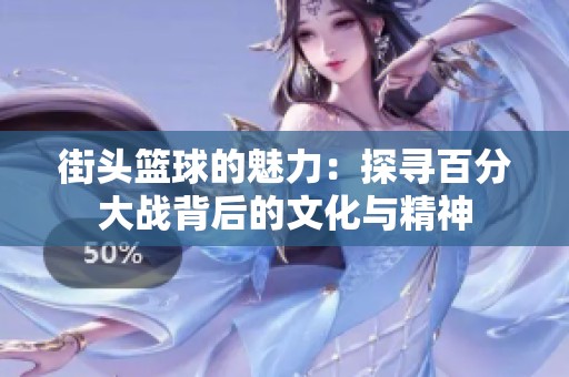 街头篮球的魅力：探寻百分大战背后的文化与精神