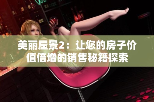 美丽屋景2：让您的房子价值倍增的销售秘籍探索