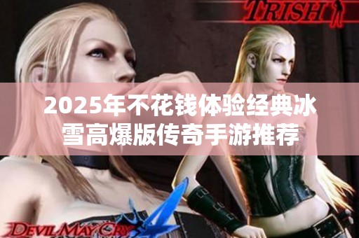 2025年不花钱体验经典冰雪高爆版传奇手游推荐
