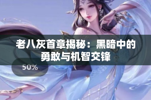 老八灰首章揭秘：黑暗中的勇敢与机智交锋