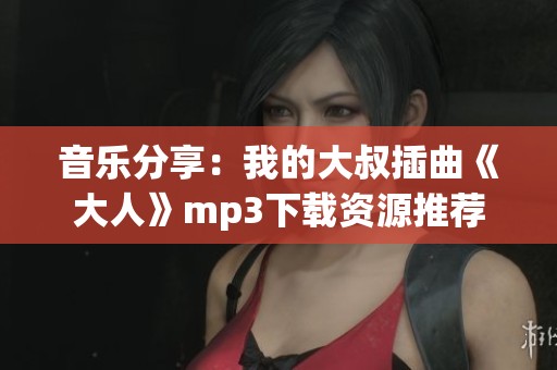 音乐分享：我的大叔插曲《大人》mp3下载资源推荐