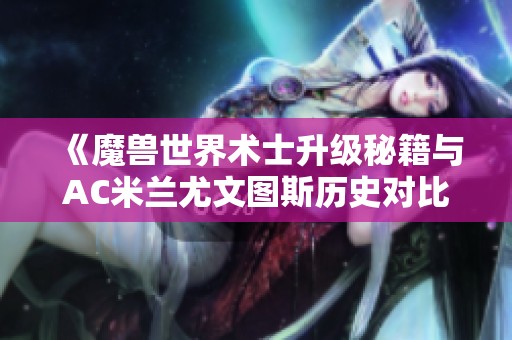 《魔兽世界术士升级秘籍与AC米兰尤文图斯历史对比》