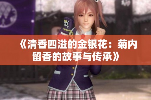 《清香四溢的金银花：菊内留香的故事与传承》