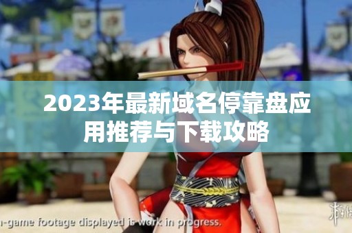2023年最新域名停靠盘应用推荐与下载攻略