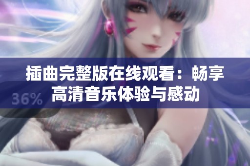 插曲完整版在线观看：畅享高清音乐体验与感动