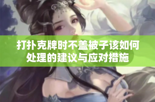 打扑克牌时不盖被子该如何处理的建议与应对措施
