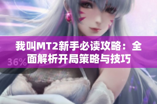 我叫MT2新手必读攻略：全面解析开局策略与技巧