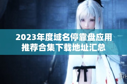2023年度域名停靠盘应用推荐合集下载地址汇总