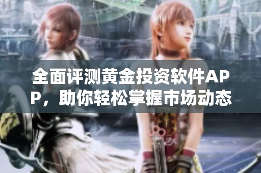 全面评测黄金投资软件APP，助你轻松掌握市场动态与投资策略