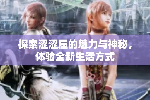 探索涩涩屋的魅力与神秘，体验全新生活方式