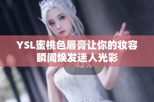 YSL蜜桃色唇膏让你的妆容瞬间焕发迷人光彩