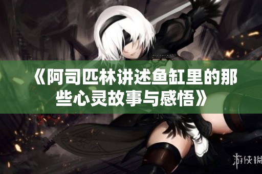 《阿司匹林讲述鱼缸里的那些心灵故事与感悟》