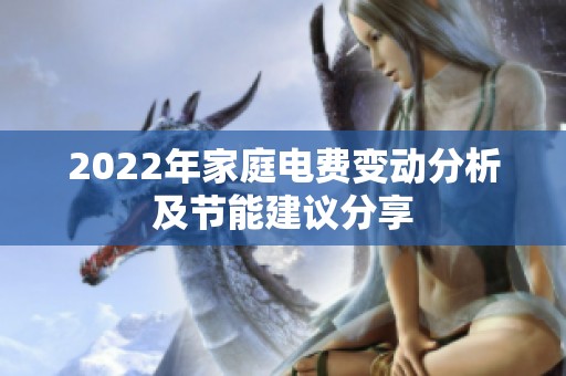 2022年家庭电费变动分析及节能建议分享
