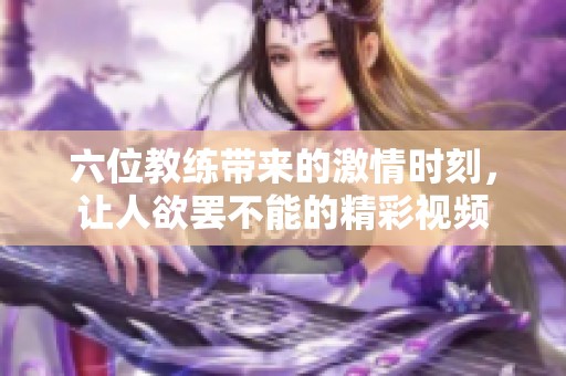 六位教练带来的激情时刻，让人欲罢不能的精彩视频