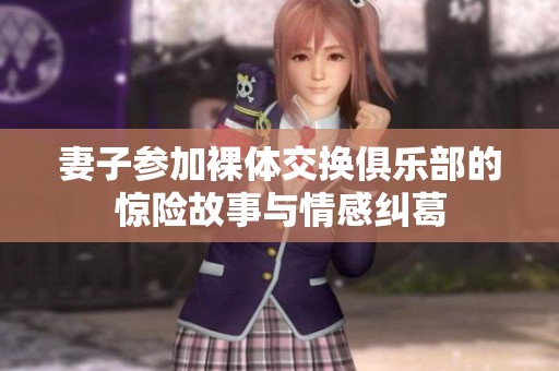 妻子参加裸体交换俱乐部的惊险故事与情感纠葛