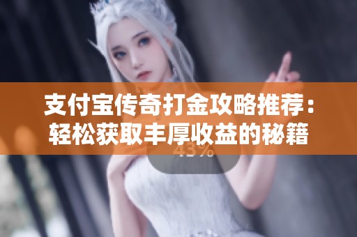 支付宝传奇打金攻略推荐：轻松获取丰厚收益的秘籍