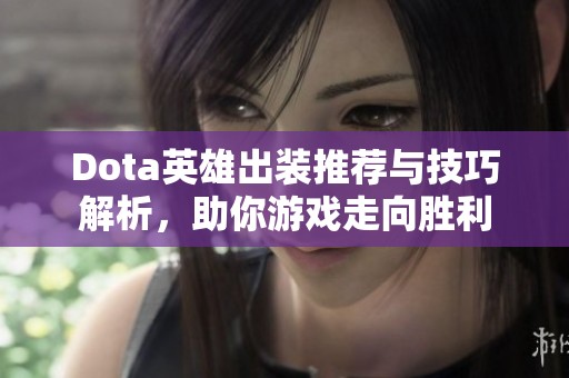 Dota英雄出装推荐与技巧解析，助你游戏走向胜利