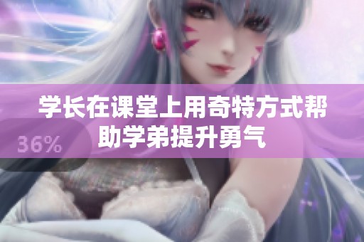 学长在课堂上用奇特方式帮助学弟提升勇气