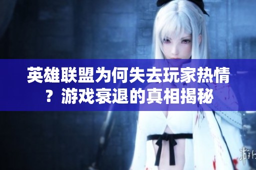 英雄联盟为何失去玩家热情？游戏衰退的真相揭秘