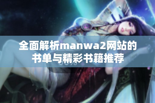 全面解析manwa2网站的书单与精彩书籍推荐