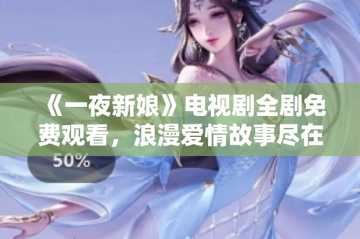《一夜新娘》电视剧全剧免费观看，浪漫爱情故事尽在其中