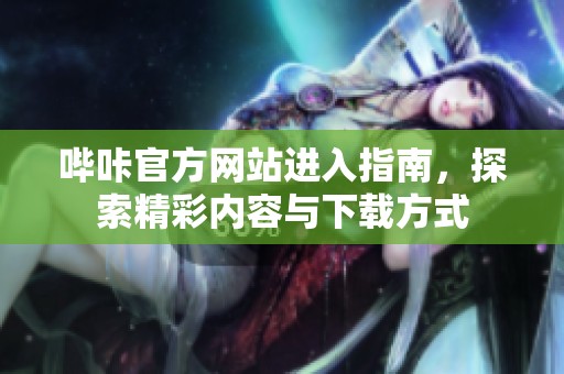 哔咔官方网站进入指南，探索精彩内容与下载方式