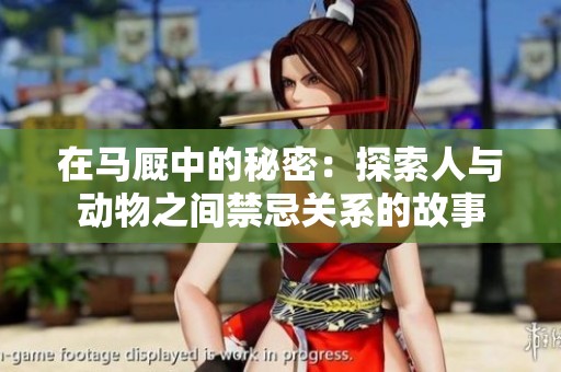 在马厩中的秘密：探索人与动物之间禁忌关系的故事