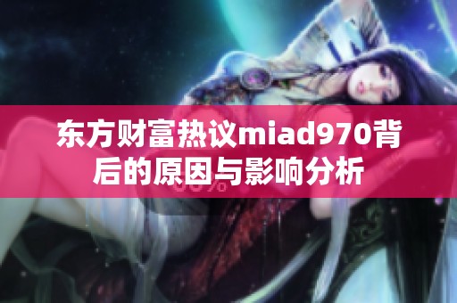 东方财富热议miad970背后的原因与影响分析
