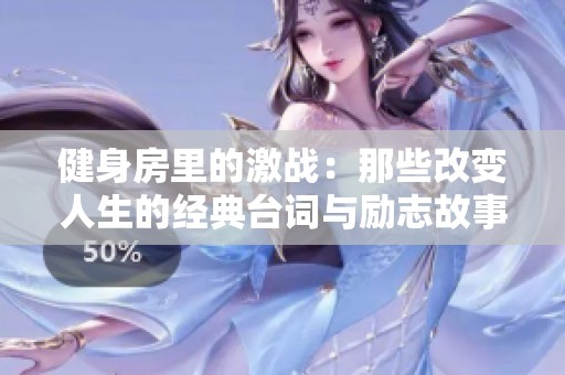 健身房里的激战：那些改变人生的经典台词与励志故事