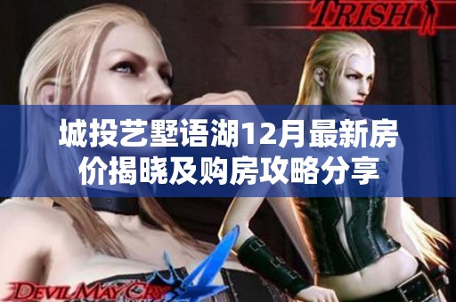城投艺墅语湖12月最新房价揭晓及购房攻略分享
