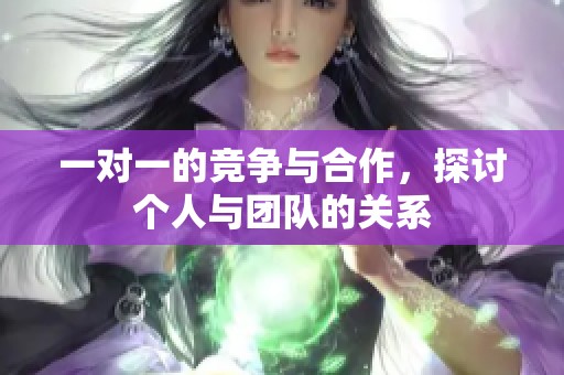 一对一的竞争与合作，探讨个人与团队的关系