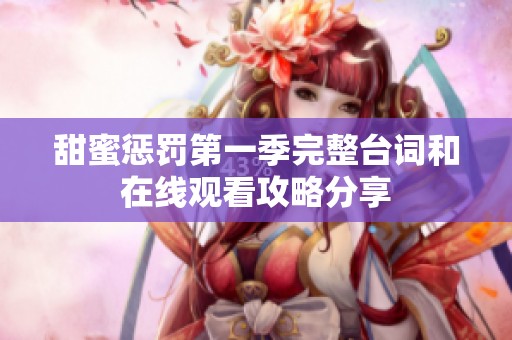 甜蜜惩罚第一季完整台词和在线观看攻略分享