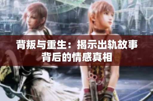 背叛与重生：揭示出轨故事背后的情感真相