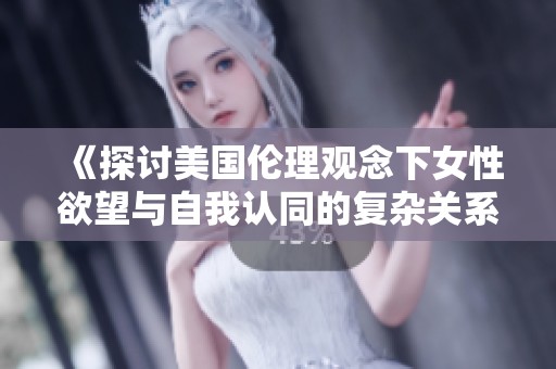 《探讨美国伦理观念下女性欲望与自我认同的复杂关系》