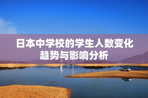 日本中学校的学生人数变化趋势与影响分析